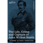 The Life, Crime, and Capture of John Wilkes Booth: with a full sketch of the conspiracy of which he was the leader, and the pursuit, trial and executi - Paperback