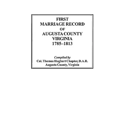 First Marriage Record of Augusta County, Virginia, 1785-1813 - Paperback