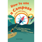 How to use a compass for kids (and adults too!): Your Little Guide to Becoming an Expert Navigator With a Trusty Compass - Hardcover
