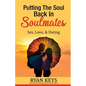Putting The Soul Back In Soulmates: The Guide To Looking For Love and Conscious Dating in Today's World - Paperback