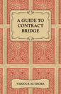 A Guide to Contract Bridge - A Collection of Historical Books and Articles on the Rules and Tactics of Contract Bridge - Paperback