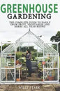 Greenhouse Gardening: The Complete Guide to Easily Grow Fruit, Vegetables and Herbs All Year Round - Paperback
