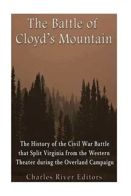 The Battle of Cloyd's Mountain: The History of the Civil War Battle that Split Virginia from the Western Theater during the Overland Campaign - Paperback