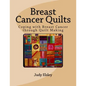Breast Cancer Quilts: Coping with Breast Cancer through Quilt Making - Paperback
