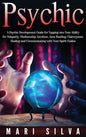 Psychic: A Psychic Development Guide for Tapping into Your Ability for Telepathy, Mediumship, Intuition, Aura Reading, Clairvoyance, Healing and Commu - Hardcover