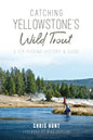 Catching Yellowstone's Wild Trout: A Fly-Fishing History and Guide - Paperback