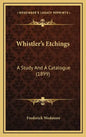 Whistler's Etchings: A Study and a Catalogue (1899) - Hardcover