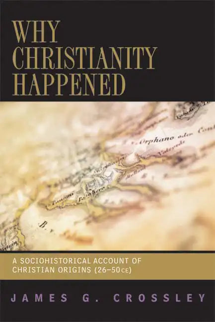 Why Christianity Happened: A Sociohistorical Account of Christian Origins (26-50 CE) - Paperback