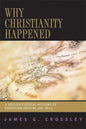 Why Christianity Happened: A Sociohistorical Account of Christian Origins (26-50 CE) - Paperback
