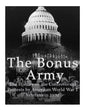 The Bonus Army: The History of the Controversial Protests by American World War I Veterans in 1932 - Paperback