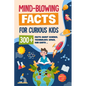 Mind-Blowing Facts for Curious Kids: 300+ Facts about Science, Technology, Space, Our Earth......: Awesome Facts for Kids - Paperback