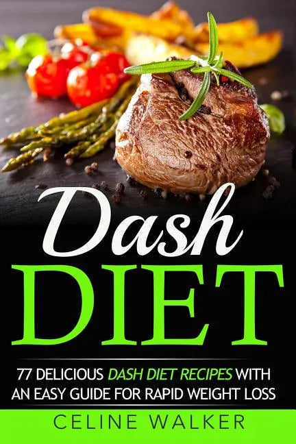 Dash Diet: 77 Delicious Dash Diet Recipes with an Easy Guide for Rapid Weight Loss - Paperback