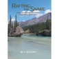 Rafting the Snake: A Journey Through the Yukon's Snake River Wilderness - Hardcover