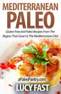 Mediterranean Paleo: Gluten Free and Paleo Recipes From The Region That Gave Us The Mediterranean Diet - Paperback