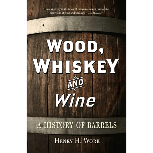 Wood, Whiskey and Wine: A History of Barrels - Paperback