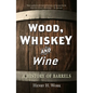 Wood, Whiskey and Wine: A History of Barrels - Paperback