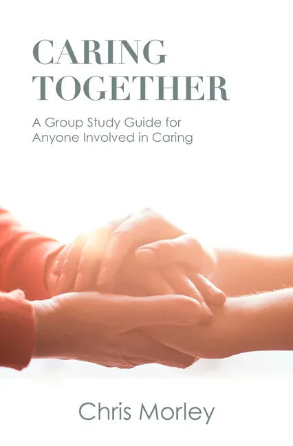 Caring Together: A Group Study Guide for Anyone Involved in Caring - Paperback