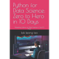 Python for Data Science: Zero to Hero in 10 Days: Mastering Python for Data Science in Just 10 Days - Paperback