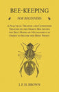 Bee-Keeping for Beginners - A Practical Treatise and Condensed Treatise on the Honey-Bee Giving the Best Modes of Management in Order to Secure the Mo - Paperback