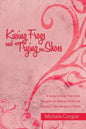 Kissing Frogs and Trying on Shoes: A Study to Help Teen Girls Navigate the Dating World and Develop Their Identity in Christ - Paperback