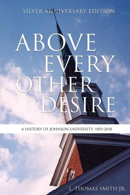 Above Every Other Desire: A History of Johnson University, 1893-2018 - Paperback