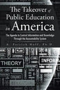 The Takeover of Public Education in America: The Agenda to Control Information and Knowledge Through the Accountability System - Paperback