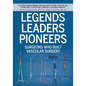 Legends Leaders Pioneers: Surgeons Who Built Vascular Surgery: Interviews from the Society for Vascular Surgery's History Project Work Group - Paperback