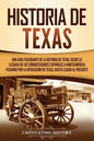 Historia de Texas: Una guía fascinante de la historia de Texas, desde la llegada de los conquistadores españoles a Norteamérica pasando p - Paperback