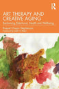 Art Therapy and Creative Aging: Reclaiming Elderhood, Health and Wellbeing - Paperback
