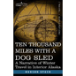 Ten Thousand Miles with a Dog Sled: A Narrative of Winter Travel in Interior Alaska - Paperback