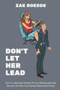 Don't Let Her Lead: How To Take Back Control Of Your Relationship And Become The Man Your Woman Needs And Craves - A Man's Guide - Paperback