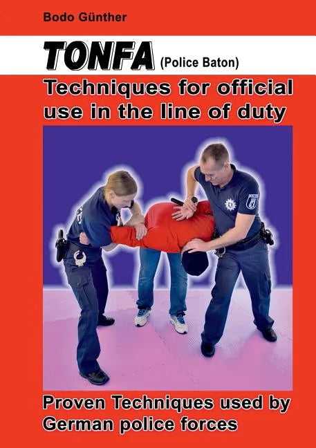 Tonfa (Police Baton) Techniques for official use in the line of duty: Proven Techniques used by German police forces - Paperback
