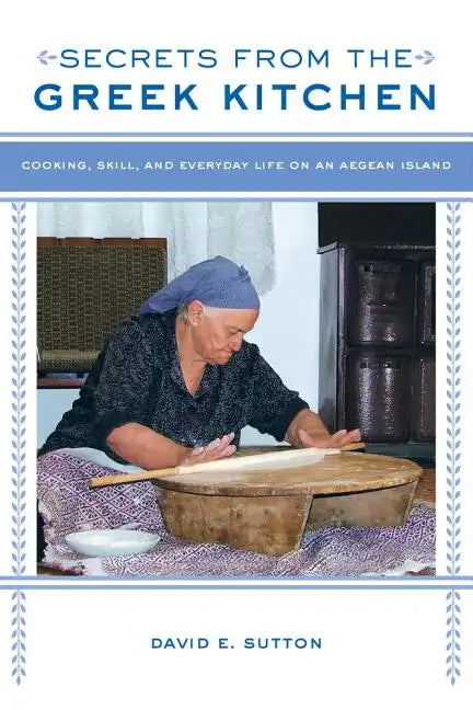 Secrets from the Greek Kitchen: Cooking, Skill, and Everyday Life on an Aegean Island Volume 52 - Paperback