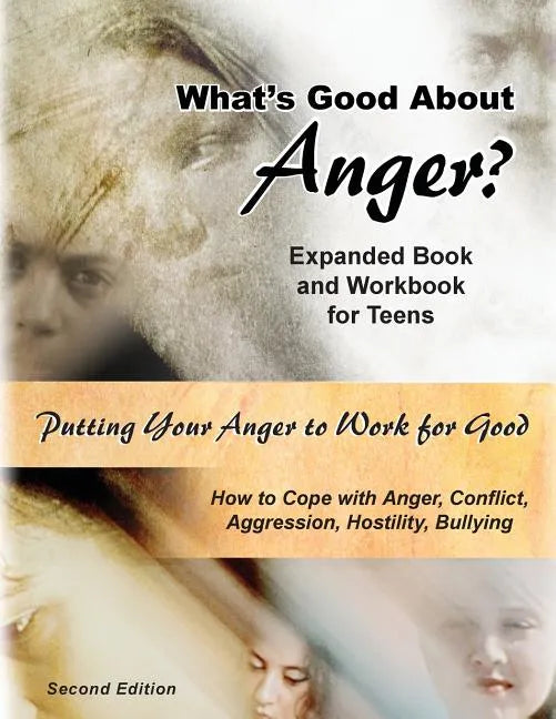 What's Good About Anger? Expanded Book & Workbook for Teens: How to Cope with Anger, Conflict, Aggression, Hostility & Bullying (Second Edition) - Paperback