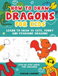 How to Draw Dragons for Kids 4-8: Learn to Draw 50 Cute, Funny and Fearsome Dragons Step-By-Step for Children - Paperback