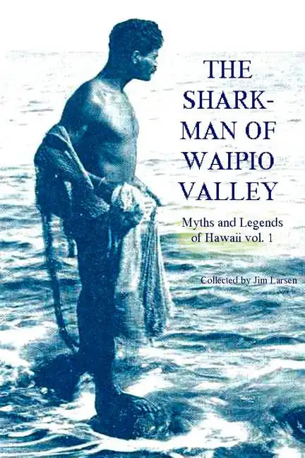 The Shark Man of Waipio Valley: Myths and Legends of Hawaii vol. 1 - Paperback