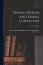 Spinal Disease and Spinal Curvature: Their Treatment by Suspension and the Use of the Plaster of Paris Bandage - Paperback
