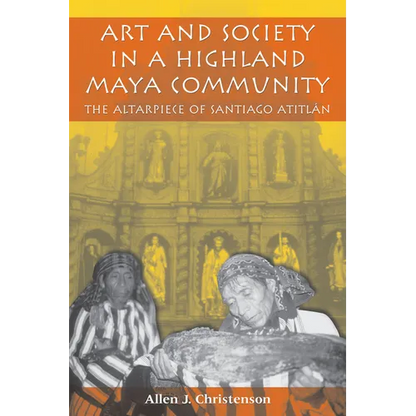 Art and Society in a Highland Maya Community: The Altarpiece of Santiago Atitlán - Paperback