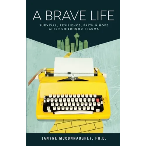 A Brave Life: Survival, Resilience, Faith and Hope after Childhood Trauma - Paperback