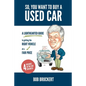 So, You Want to Buy a Used Car: A Lighthearted Guide to Getting the Right Vehicle at a Fair Price - Paperback