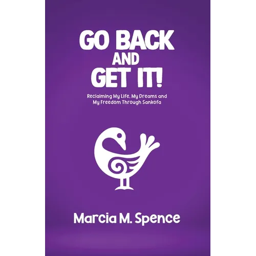 Go Back and Get It! Reclaiming My Life, My Dreams and My Freedom Through Sankofa - Paperback