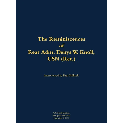 The Reminiscences of Rear Adm. Denys W. Knoll, USN (Ret.): 1907-1989 - Hardcover