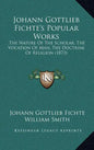 Johann Gottlieb Fichte's Popular Works: The Nature of the Scholar, the Vocation of Man, the Doctrine of Religion (1873) - Hardcover