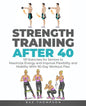 Strength Training After 40: 101 Exercises for Seniors to Maximize Energy and Improve Flexibility and Mobility with 90-Day Workout Plan - Paperback