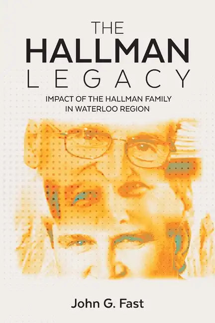 The Hallman Legacy: Impact of the Hallman Family in Waterloo Region - Paperback
