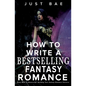 How to Write a Bestselling Fantasy Romance: From Myth to Manuscript: Building Your Fantasy Romance Universe - Paperback