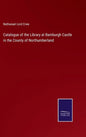 Catalogue of the Library at Bamburgh Castle in the County of Northumberland - Hardcover