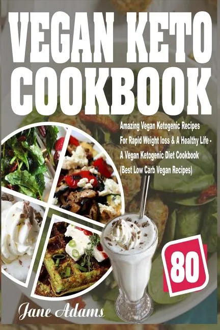 Vegan Keto Cookbook: 80 Amazing Vegan Ketogenic Recipes for Rapid Weight Loss & a Healthy Life - A Vegan Ketogenic Diet Cookbook (Best Low - Paperback