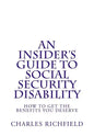 An Insider's Guide to Social Security Disability: How To Get The Benefits You Deserve - Paperback