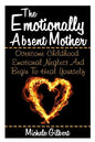 The Emotionally Absent Mother: Overcome Childhood Emotional Neglect And Begin To Heal Yourself - Paperback